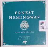 Green Hills of Africa written by Ernest Hemingway performed by Josh Lucas on CD (Unabridged)